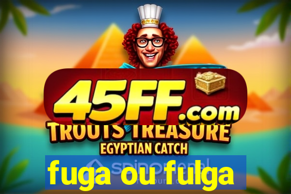 fuga ou fulga